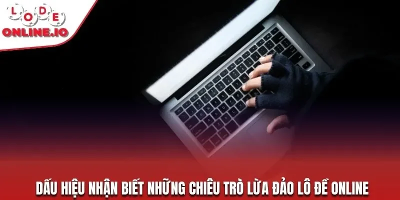 Dấu hiệu nhận biết những chiêu trò lừa đảo lô đề online