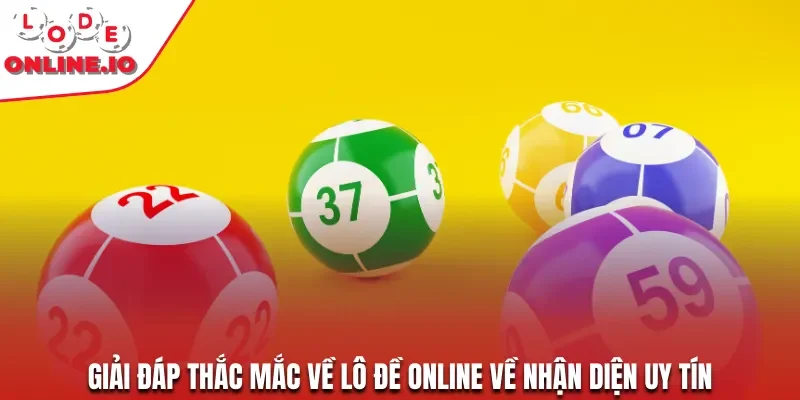 Giải đáp thắc mắc về lô đề online về nhận diện uy tín
