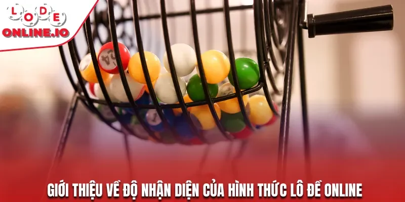 Giới thiệu về độ nhận diện của hình thức lô đề online