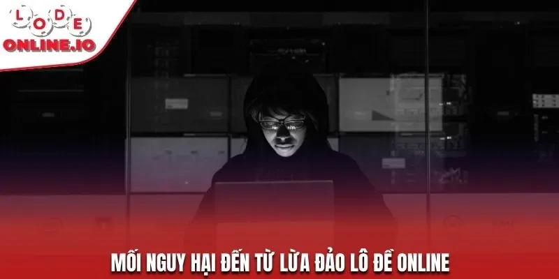 Mối nguy hại đến từ lừa đảo lô đề online