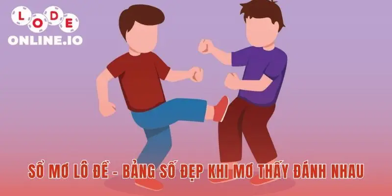 Mơ thấy đánh nhau và bảng tra cứu con số may mắn nhanh chóng