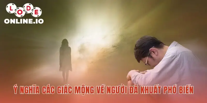 Mơ thấy người chết giải mã thông điệp độc đáo từ tiềm thức